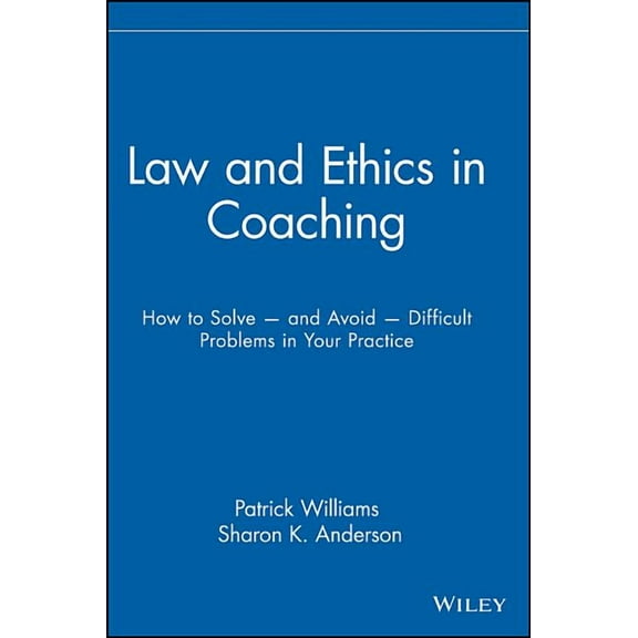 Law and Ethics in Coaching: How to Solve -- And Avoid -- Difficult Problems in Your Practice, (Hardcover)