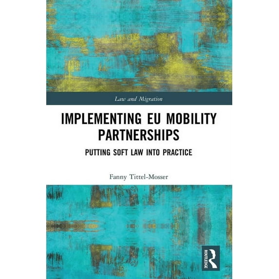 Law and Migration Implementing EU Mobility Partnerships: Putting Soft Law into Practice, (Paperback)