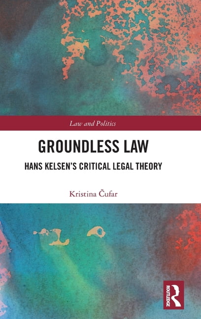 Law and Politics Groundless Law: Hans Kelsen's Critical Legal Theory, (Hardcover)