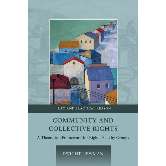 Law and Practical Reason Community and Collective Rights: A Theoretical Framework for Rights Held by Groups, Book 2, (Hardcover)