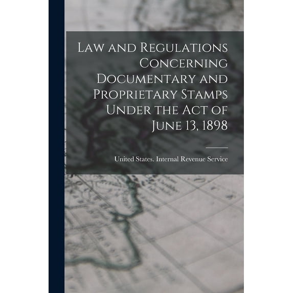 Law and Regulations Concerning Documentary and Proprietary Stamps Under the act of June 13, 1898, (Paperback)