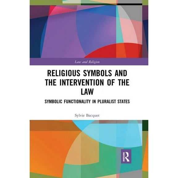 Law and Religion Religious Symbols and the Intervention of the Law: Symbolic Functionality in Pluralist States, (Paperback)