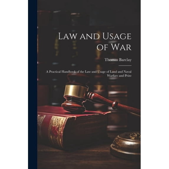 Law and Usage of War : A Practical Handbook of the Law and Usage of Land and Naval Warfare and Prize (Paperback)