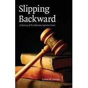 Law in the American West Slipping Backward A History of the Nebraska Supreme Court Series #8 Paperback