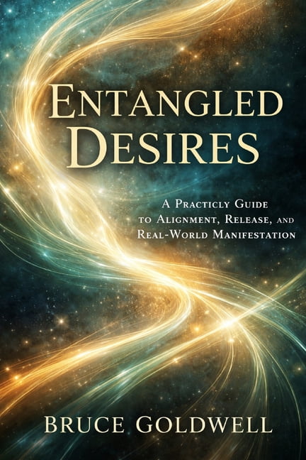 Law of Attraction Entangled Desires: A Practical Guide to Alignment, Release, and Real-World Manifestation, Book 23, (Paperback)