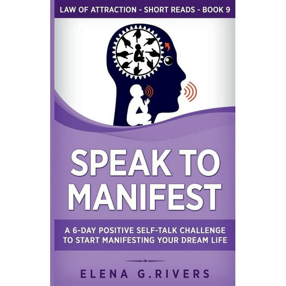 Law of Attraction Short Reads Speak to Manifest: A 6-Day Positive Self-Talk Challenge to Start Manifesting Your Dream Life, Book 9, (Paperback)