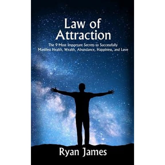 Law of Attraction: The 9 Most Important Secrets to Successfully Manifest Health, Wealth, Abundance, (Paperback) by Dr. Ryan James