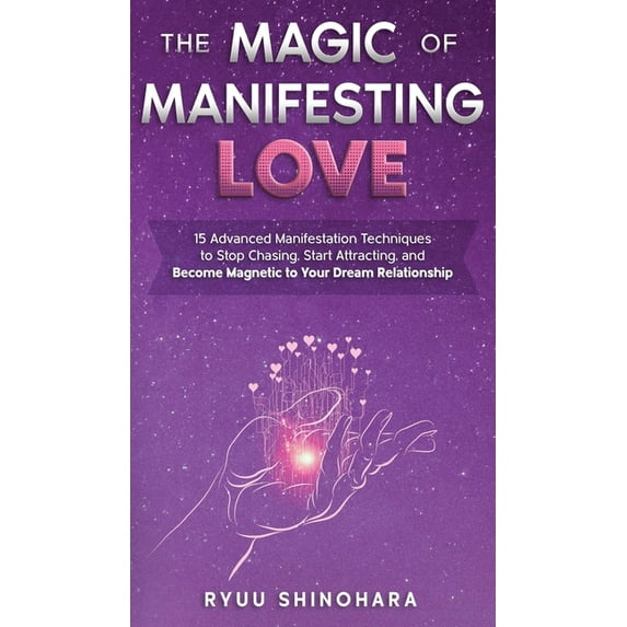 Law of Attraction The Magic of Manifesting Love: 15 Advanced Manifestation Techniques to Stop Chasing, Start Attracting, and Become Magnet, Book 3, (Hardcover)