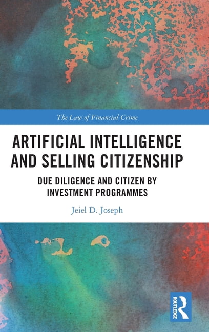 Law of Financial Crime Artificial Intelligence and Selling Citizenship: Due Diligence and Citizen by Investment Programmes, (Hardcover)