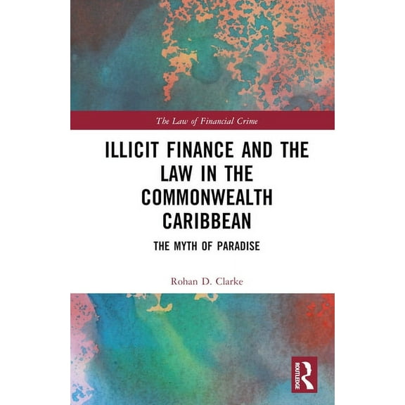 Law of Financial Crime Illicit Finance and the Law in the Commonwealth Caribbean: The Myth of Paradise, (Hardcover)