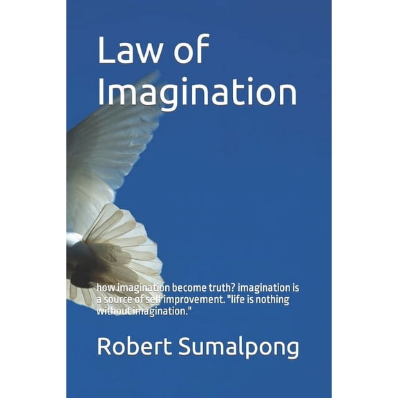 Law of Imagination: how imagination become truth? imagination is a source of self improvement. "life is nothing without imagination." (Paperback)