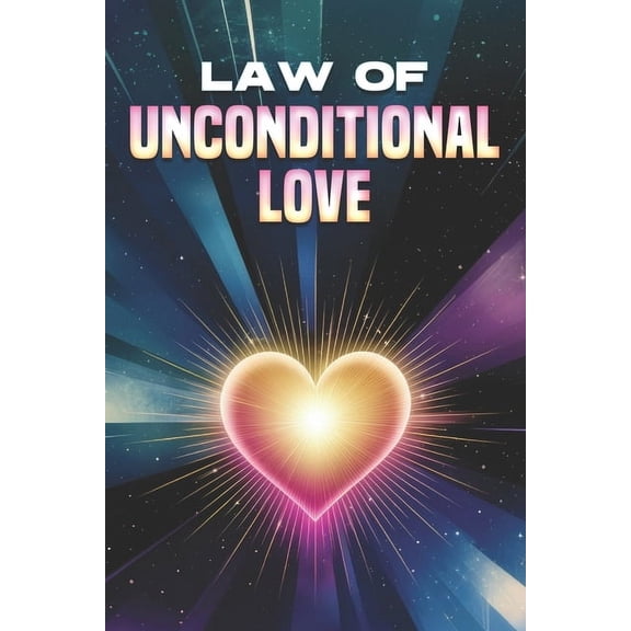 Laws of the Universe Law of Unconditional Love: Laws of the Universe, (Paperback)