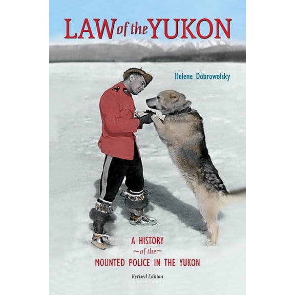 Law of the Yukon : A History of the Mounted Police in the Yukon Revised Edition (Paperback)