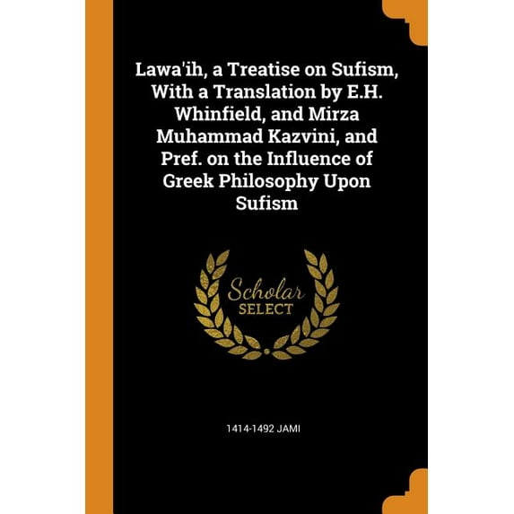 Lawa'ih, a Treatise on Sufism, with a Translation by E.H. Whinfield, and Mirza Muhammad Kazvini, and Pref. on the Influence of Greek Philosophy Upon Sufism (Paperback)