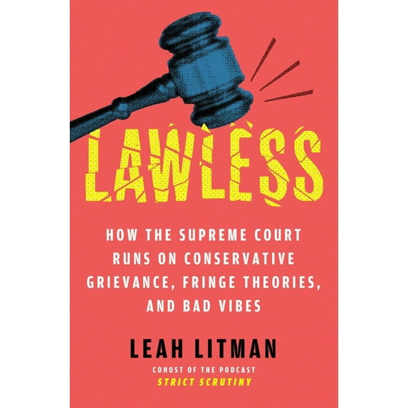 Lawless: How the Supreme Court Runs on Conservative Grievance, Fringe Theories, and Bad Vibes, (Hardcover)
