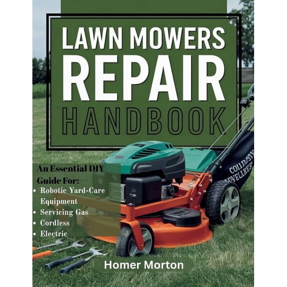 Lawn Mowers Repair Handbook: An Essential DIY Guide for Servicing Gas, Cordless, Electric, and Robotic Yard-Care Equipme, (Paperback)