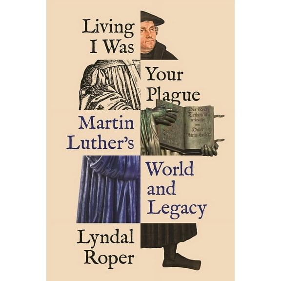 Lawrence Stone Lectures Living I Was Your Plague: Martin Luther's World and Legacy, Book 12, (Hardcover)