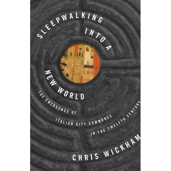 Lawrence Stone Lectures Sleepwalking Into a New World: The Emergence of Italian City Communes in the Twelfth Century, Book 7, (Hardcover)