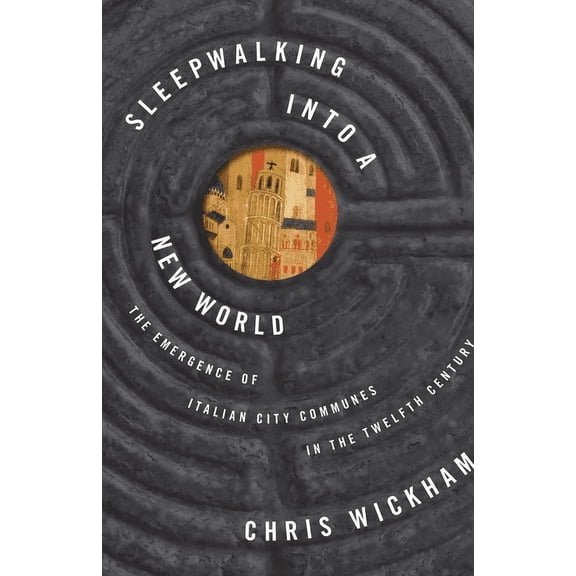Lawrence Stone Lectures Sleepwalking Into a New World: The Emergence of Italian City Communes in the Twelfth Century, Book 7, (Hardcover)