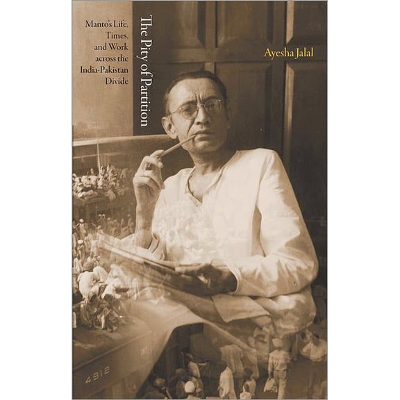 Lawrence Stone Lectures The Pity of Partition: Manto S Life, Times, and Work Across the India-Pakistan Divide, Book 5, (Hardcover)