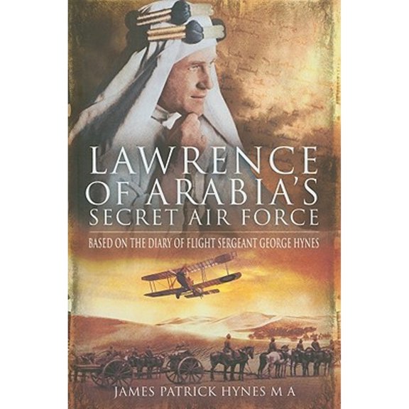 Pre-Owned Lawrence of Arabia's Secret Air Force: Based on the Diary of Flight Sergeant George Hynes (Hardcover) 184884266X 9781848842663