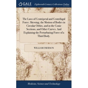 The Laws of Centripetal and Centrifugal Force. Shewing, the Motion of Bodies in Circular Orbits, and in the Conic Sections, and Other Curves. And Explaining the Perturbating Force of a Third Body. (Ha