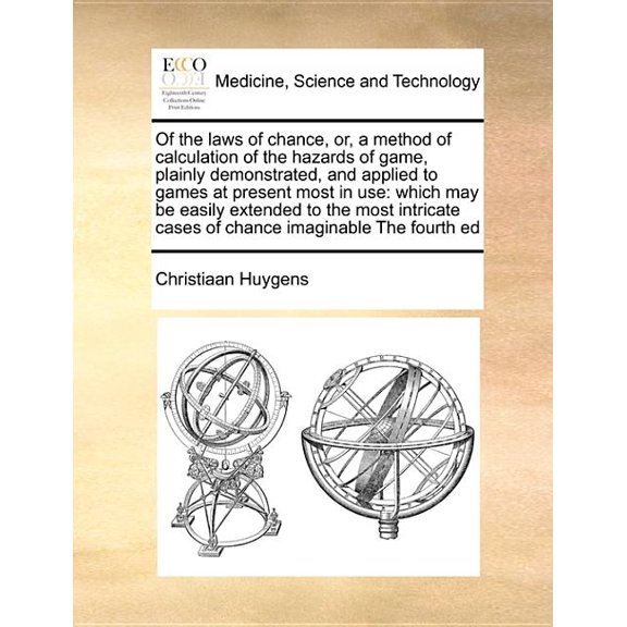 Of the Laws of Chance, Or, a Method of Calculation of the Hazards of Game, Plainly Demonstrated, and Applied to Games at Present Most in Use: Which May Be Easily Extended to the Most Intricate Cases o