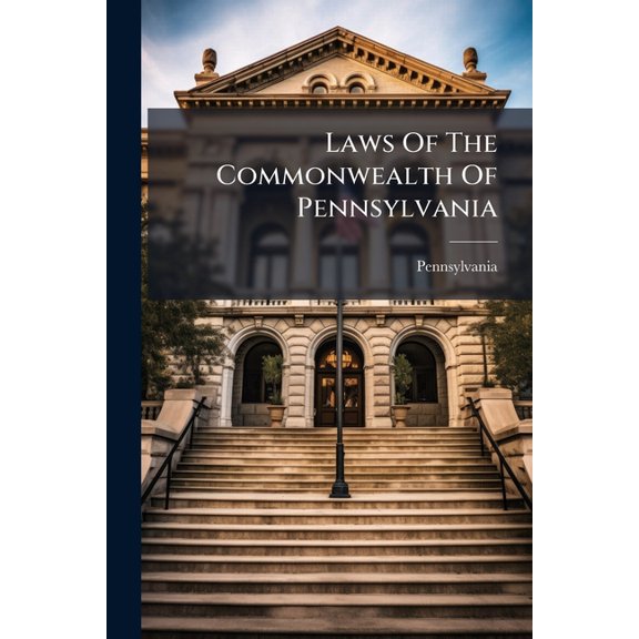 Laws Of The Commonwealth Of Pennsylvania : From The Fourteenth Day Of October, One Thousand Seven Hundred, To The Sixth Day Of April, One Thousand Eight Hundred And Two (Paperback)