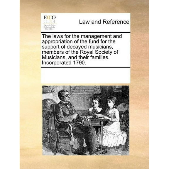 The Laws for the Management and Appropriation of the Fund for the Support of Decayed Musicians, Members of the Royal Society of Musicians, and Their Families. Incorporated 1790. (Paperback)