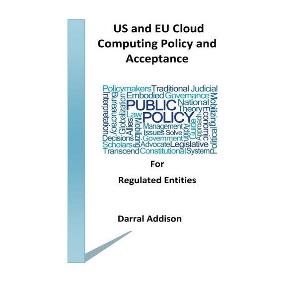Laws and Regulations Governing Cloud Computing: US and EU Cloud Computing Policy and Acceptance for Regulated Entities : stakeholders and policy shakers who provide funding and drive public policy towards the acceptance of cloud and computer networks. (Series #1) (Paperback)