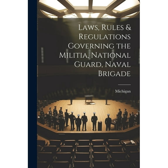 Laws, Rules & Regulations Governing the Militia, National Guard, Naval Brigade (Paperback)