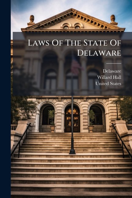 Laws of the State of Delaware: To the Year of Our Lord, One Thousand Eight Hundred and Twenty Nine Inclusive: To Which Are Prefixed the Declaration O Paperback