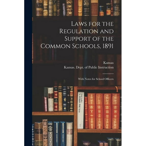 Laws for the Regulation and Support of the Common Schools, 1891: With Notes for School Officers, (Paperback)