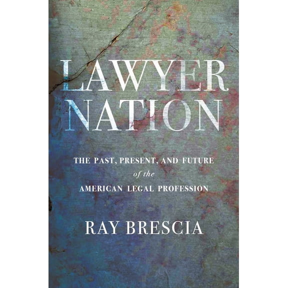 Lawyer Nation: The Past, Present, and Future of the American Legal Profession, (Hardcover)