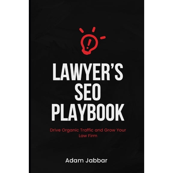 Lawyer's SEO Playbook: Drive Organic Traffic and Grow Your Firm: A Step-by-Step Guide to Mastering SEO, Attracting , (Paperback)