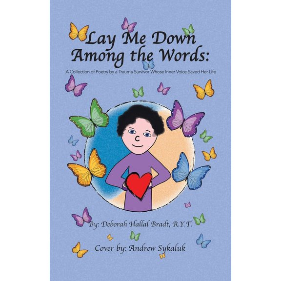 Lay Me Down Among the Words: A Collection of Poetry by a Trauma Survivor Whose Inner Voice Saved Her Life, (Paperback)