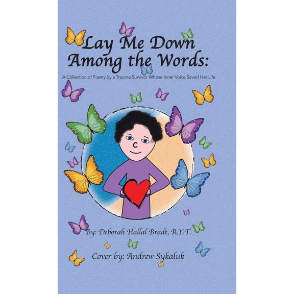 Lay Me Down Among the Words: A Collection of Poetry by a Trauma Survivor Whose Inner Voice Saved Her Life (Hardcover)