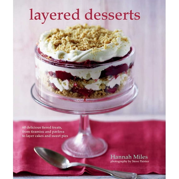 Layered Desserts : More than 65 tiered treats, from tiramisu and pavlova to layer cakes and sweet pies (Hardcover)