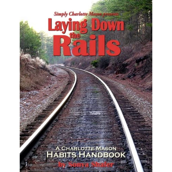 Pre-Owned Laying Down the Rails: A Charlotte Mason Habits Handbook, 9781616340216, Paperback,