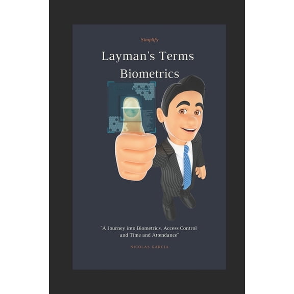 Layman's Terms Biometrics: A Journey into Biometrics, Access Control and Time and Attendance, (Paperback)