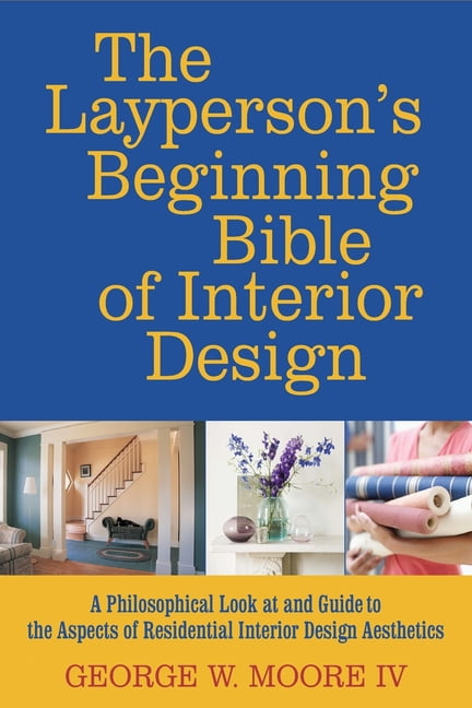 The layperson's beginning bible of interior design: a philosophical ...