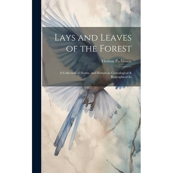 Lays and Leaves of the Forest; a Collection of Poems, and Historical, Genealogical & Biographical Es (Hardcover)