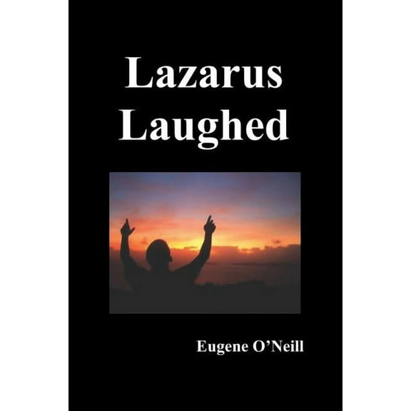 Lazarus Laughed: A Play for Imaginative Theatre, (Paperback)