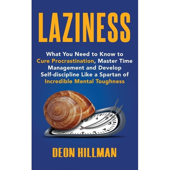 Laziness: What You Need to Know to Cure Procrastination, Master Time Management and Develop Self-discipline Like a Spart, (Hardcover)