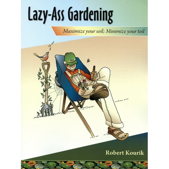 Lazy-Ass Gardening: Maximize Your Soil, Minimize Your Toil, (Paperback)