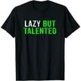 thumbnail image 1 of Lazy But Talented Funny College Student Gamer Programmer T-Shirt, 1 of 4