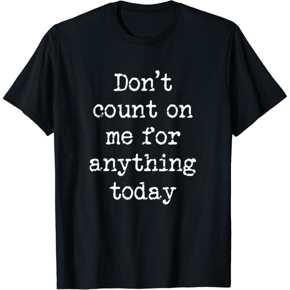 Lazy Day Don't Count On Me Today Vacation Retired Weekend T-Shirt