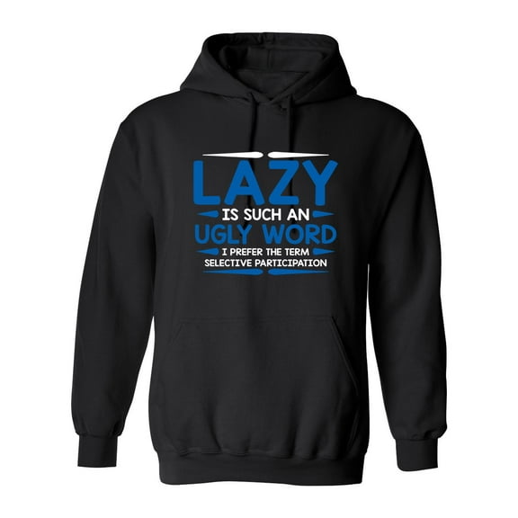Lazy Is Such An Ugly Word I Prefer Selective Participation Sarcastic Novelty Gift Idea Adult Humor Funny Men's Hoodies