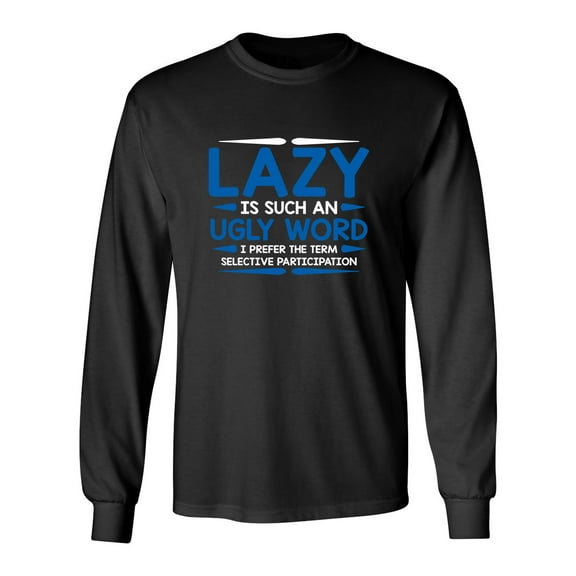 Lazy Is Such An Ugly Word I Prefer Selective Participation Sarcastic Novelty Gift Idea Adult Humor Funny Men's Long Sleeve Shirts