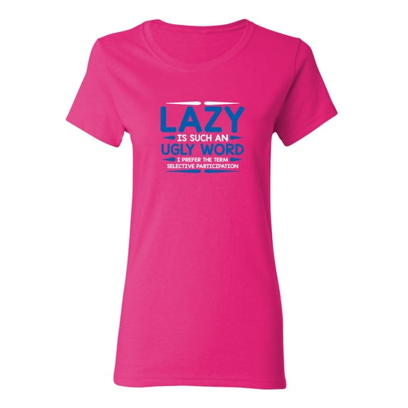 Lazy Is Such An Ugly Word I Prefer Selective Participation Sarcastic Novelty Gift Idea Adult Humor Funny Women's Casual Tees